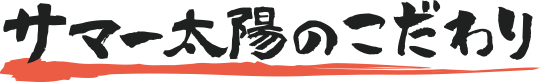 サマー太陽のこだわり
